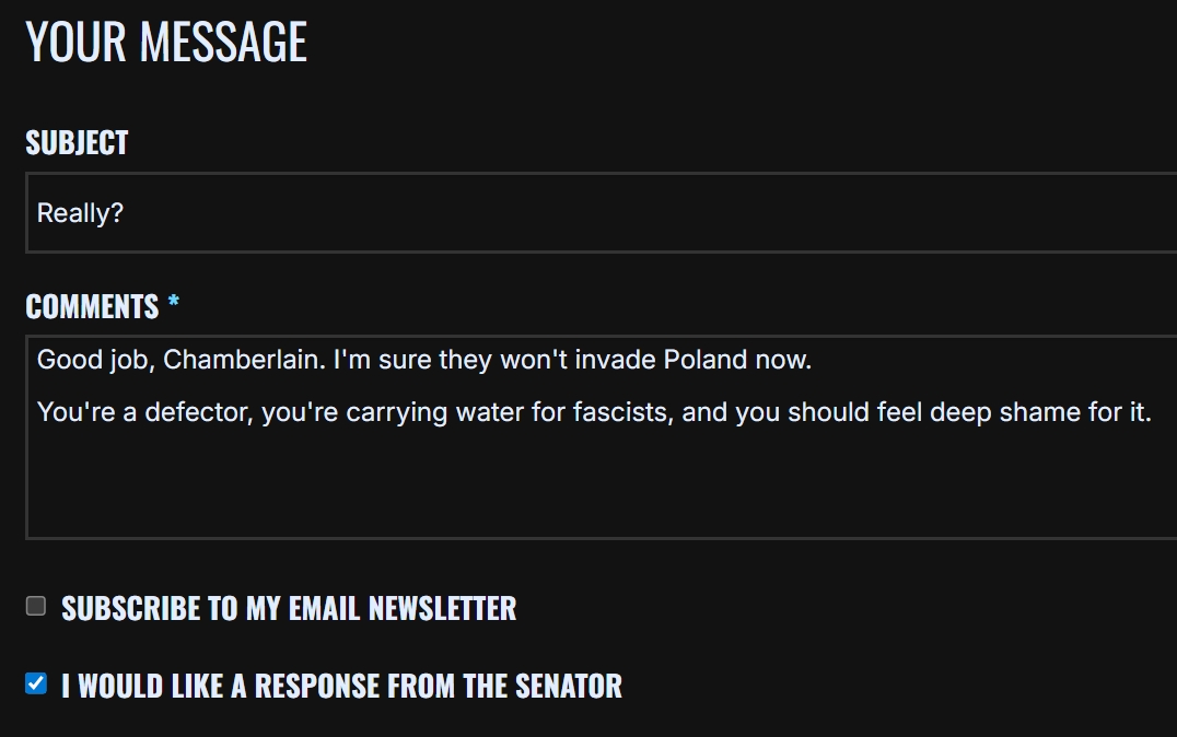 Good job, Chamberlain. I'm sure they won't invade Poland now. You're a defector, you're carrying water for fascists, and you should feel deep shame for it. (I would like a response from the Senator)