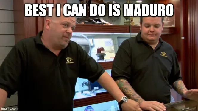 Best I can do is Maduro