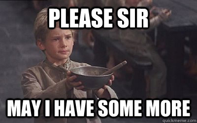 The scene from Oliver Twist where Oliver asks “Please sir, may I have some more?”
