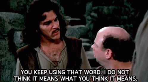 Meme template - the scene from Princess Bride where Inigo Montoya tells Vizini “You keep using that word. I do not think it means what you think it means.”