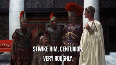 monty python life of brian where emperor says strike him centurian very woughly gif